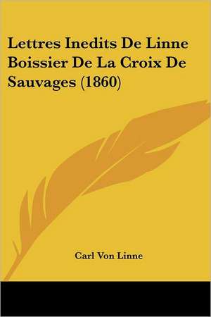 Lettres Inedits De Linne Boissier De La Croix De Sauvages (1860) de Carl Von Linne