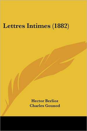 Lettres Intimes (1882) de Hector Berlioz