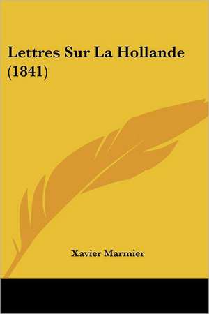 Lettres Sur La Hollande (1841) de Xavier Marmier