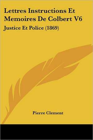 Lettres Instructions Et Memoires De Colbert V6 de Pierre Clement