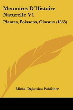 Memoires D'Histoire Naturelle V1 de Michel Dejussieu Publisher