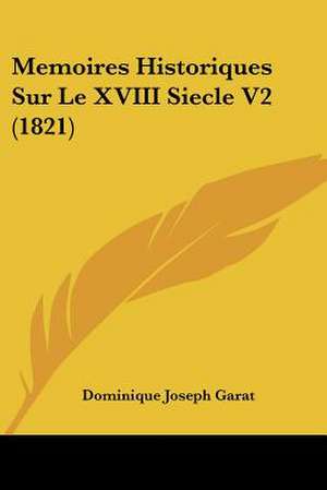 Memoires Historiques Sur Le XVIII Siecle V2 (1821) de Dominique Joseph Garat