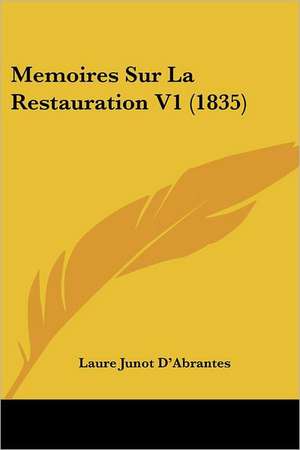 Memoires Sur La Restauration V1 (1835) de Laure Junot D'Abrantes