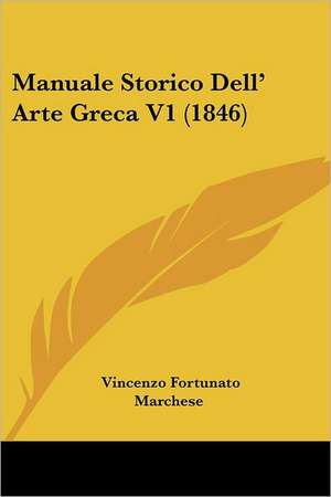 Manuale Storico Dell' Arte Greca V1 (1846) de Vincenzo Fortunato Marchese