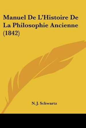 Manuel De L'Histoire De La Philosophie Ancienne (1842) de N. J. Schwartz