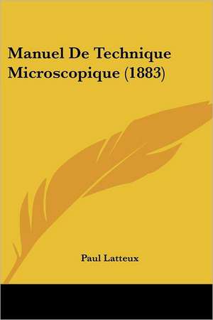 Manuel De Technique Microscopique (1883) de Paul Latteux