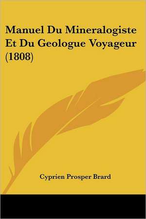 Manuel Du Mineralogiste Et Du Geologue Voyageur (1808) de Cyprien Prosper Brard