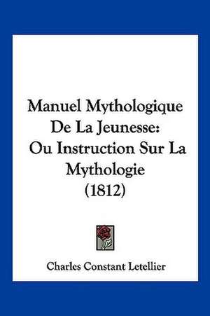 Manuel Mythologique De La Jeunesse de Charles Constant Letellier