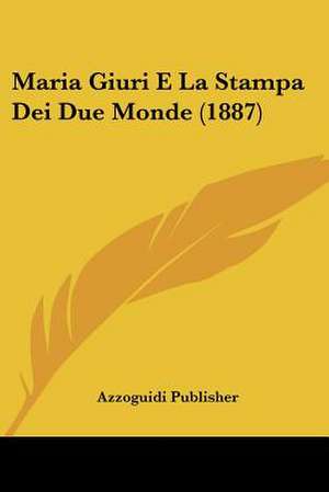 Maria Giuri E La Stampa Dei Due Monde (1887) de Azzoguidi Publisher