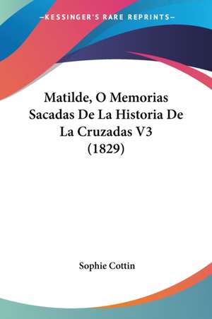 Matilde, O Memorias Sacadas De La Historia De La Cruzadas V3 (1829) de Sophie Cottin