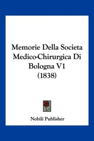 Memorie Della Societa Medico-Chirurgica Di Bologna V1 (1838) de Nobili Publisher