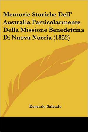 Memorie Storiche Dell' Australia Particolarmente Della Missione Benedettina Di Nuova Norcia (1852) de Rosendo Salvado