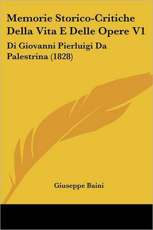 Memorie Storico-Critiche Della Vita E Delle Opere V1 de Giuseppe Baini