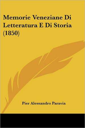 Memorie Veneziane Di Letteratura E Di Storia (1850) de Pier Alessandro Paravia