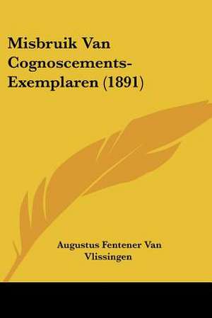 Misbruik Van Cognoscements-Exemplaren (1891) de Augustus Fentener van Vlissingen