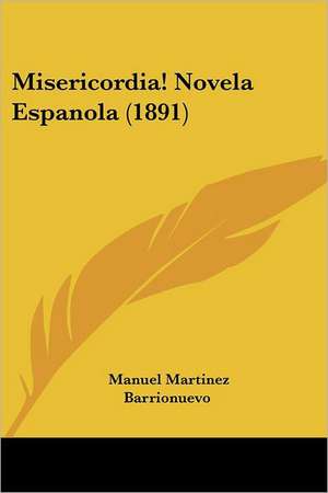 Misericordia! Novela Espanola (1891) de Manuel Martinez Barrionuevo