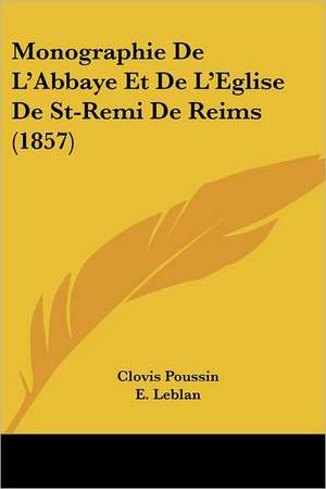 Monographie De L'Abbaye Et De L'Eglise De St-Remi De Reims (1857) de Clovis Poussin