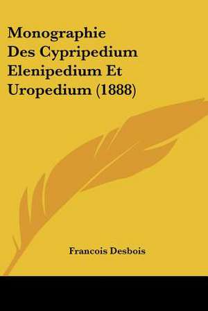 Monographie Des Cypripedium Elenipedium Et Uropedium (1888) de Francois Desbois