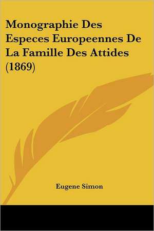 Monographie Des Especes Europeennes De La Famille Des Attides (1869) de Eugene Simon