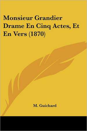 Monsieur Grandier Drame En Cinq Actes, Et En Vers (1870) de M. Guichard