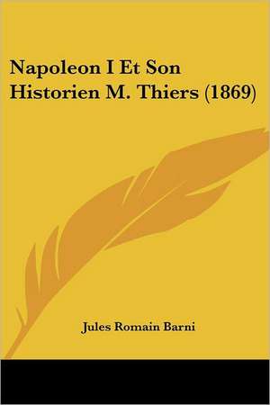 Napoleon I Et Son Historien M. Thiers (1869) de Jules Romain Barni