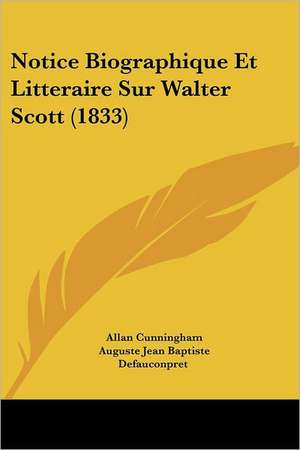 Notice Biographique Et Litteraire Sur Walter Scott (1833) de Allan Cunningham