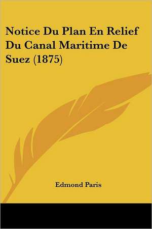 Notice Du Plan En Relief Du Canal Maritime De Suez (1875) de Edmond Paris