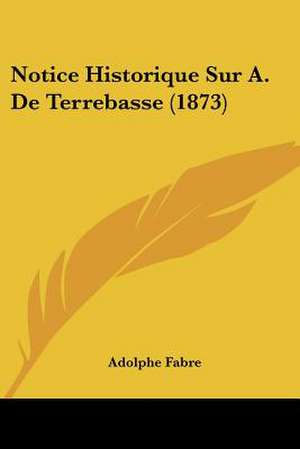 Notice Historique Sur A. De Terrebasse (1873) de Adolphe Fabre