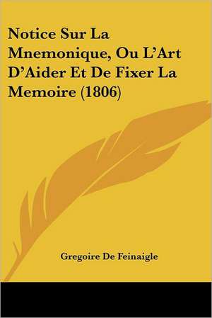 Notice Sur La Mnemonique, Ou L'Art D'Aider Et De Fixer La Memoire (1806) de Gregoire De Feinaigle