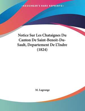 Notice Sur Les Chataignes Du Canton De Saint-Benoit-Du-Sault, Departement De L'Indre (1824) de M. Lagrange