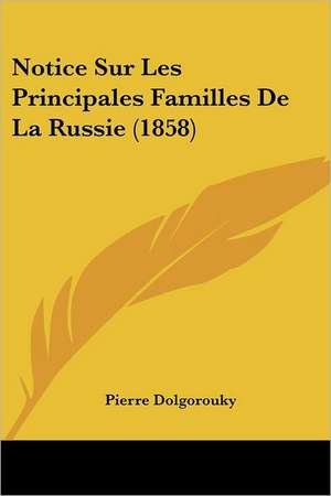 Notice Sur Les Principales Familles De La Russie (1858) de Pierre Dolgorouky