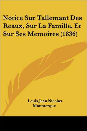 Notice Sur Tallemant Des Reaux, Sur La Famille, Et Sur Ses Memoires (1836) de Louis Jean Nicolas Monmerque