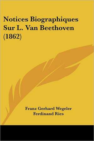 Notices Biographiques Sur L. Van Beethoven (1862) de Franz Gerhard Wegeler