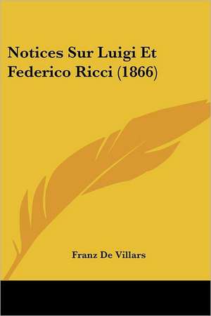 Notices Sur Luigi Et Federico Ricci (1866) de Franz De Villars