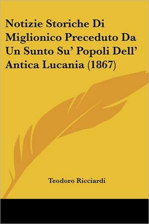 Notizie Storiche Di Miglionico Preceduto Da Un Sunto Su' Popoli Dell' Antica Lucania (1867) de Teodoro Ricciardi