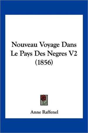 Nouveau Voyage Dans Le Pays Des Negres V2 (1856) de Anne Raffenel