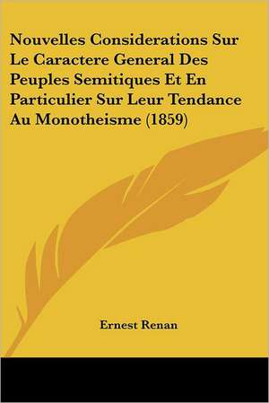 Nouvelles Considerations Sur Le Caractere General Des Peuples Semitiques Et En Particulier Sur Leur Tendance Au Monotheisme (1859) de Ernest Renan