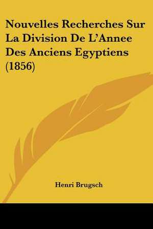 Nouvelles Recherches Sur La Division De L'Annee Des Anciens Egyptiens (1856) de Henri Brugsch