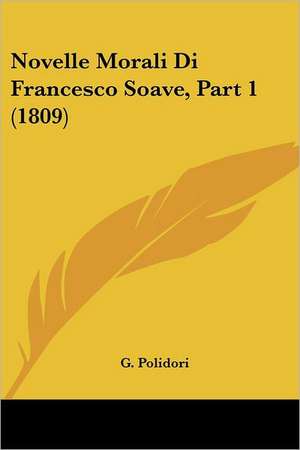 Novelle Morali Di Francesco Soave, Part 1 (1809) de G. Polidori