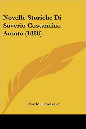 Novelle Storiche Di Saverio Costantino Amato (1888) de Carlo Catanzaro