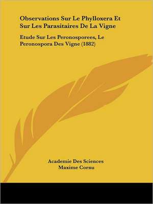 Observations Sur Le Phylloxera Et Sur Les Parasitaires De La Vigne de Academie Des Sciences