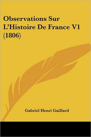 Observations Sur L'Histoire De France V1 (1806) de Gabriel Henri Gaillard