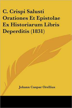 C. Crispi Salusti Orationes Et Epistolae Ex Historiarum Libris Deperditis (1831) de Johann Caspar Orellius