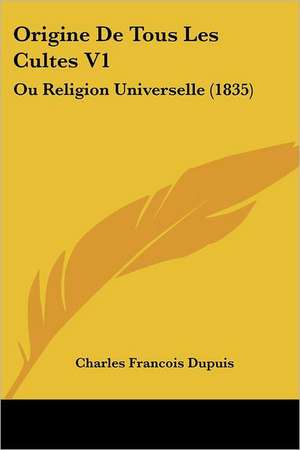 Origine De Tous Les Cultes V1 de Charles Francois Dupuis