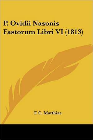 P. Ovidii Nasonis Fastorum Libri VI (1813) de F. C. Matthiae