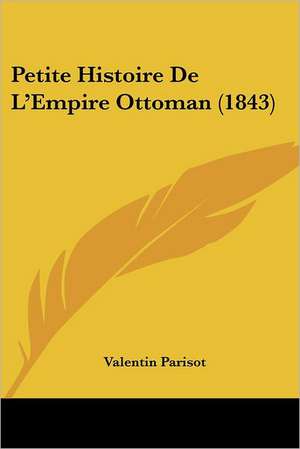 Petite Histoire De L'Empire Ottoman (1843) de Valentin Parisot