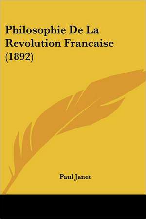 Philosophie De La Revolution Francaise (1892) de Paul Janet