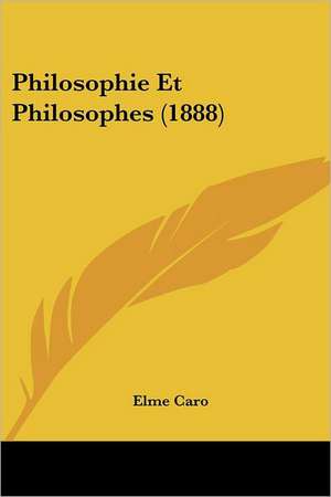 Philosophie Et Philosophes (1888) de Elme Caro