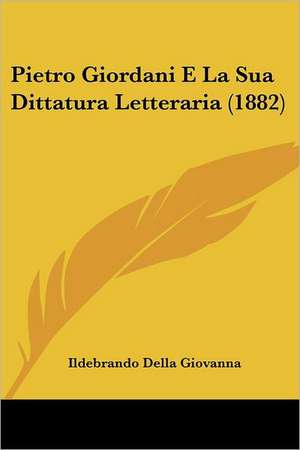 Pietro Giordani E La Sua Dittatura Letteraria (1882) de Ildebrando Della Giovanna