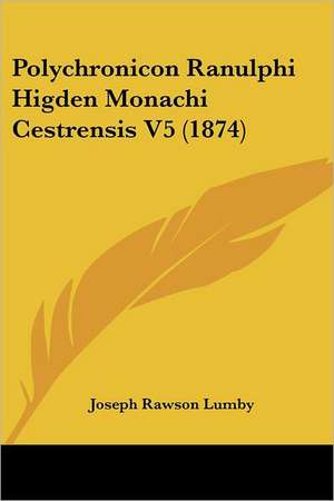 Polychronicon Ranulphi Higden Monachi Cestrensis V5 (1874) de Joseph Rawson Lumby